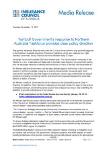 Tuesday December 19, 2017  Turnbull Government’s response to Northern Australia Taskforce provides clear policy direction The general insurance industry welcomes the Turnbull Government’s long-awaited response to the