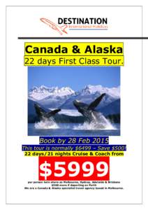 Canada & Alaska 22 days First Class Tour. Book by 28 Feb 2015 This tour is normally $6499 – Save $500! 22 days/21 nights Cruise & Coach from
