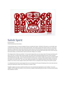 Salish Spirit By Noel Brown Of the Snuneymuxw First Nation Long ago there were no divisions between humans, animals and spirits. All things of the earth, sky and water were connected and all beings could pass freely betw