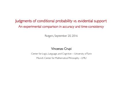 Judgments of conditional probability vs. evidential suppor t	 
 An experimental comparison in accuracy and time-consistency Rutgers, September 20, 2016