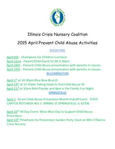 Illinois Crisis Nursery Coalition 2015 April Prevent Child Abuse Activities ROCKFORD April 9th - Champions for Children luncheon April 22nd - Parent/Child Event 12:30-2:30pm April 28th - Prevent Child Abuse presentation 