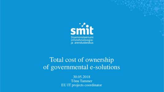 Total cost of ownership of governmental e-solutionsTõnu Tammer EU IT projects coordinator