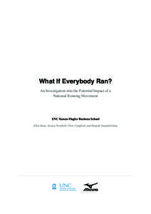What If Everybody Ran? An Investigation into the Potential Impact of a National Running Movement UNC Kenan-Flagler Business School Ellen Kane, Jessica Newfield, Chris Campbell, and Deepak Gopalakrishna