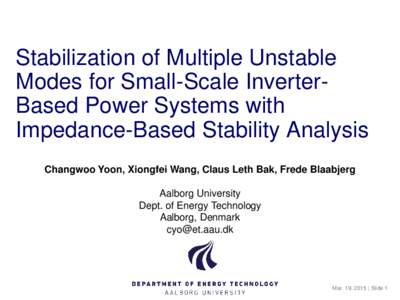 Stabilization of Multiple Unstable Modes for Small-Scale InverterBased Power Systems with Impedance-Based Stability Analysis Changwoo Yoon, Xiongfei Wang, Claus Leth Bak, Frede Blaabjerg Aalborg University Dept. of Energ