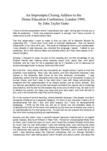 An Impromptu Closing Address to the Home Education Conference, London 1999, by John Taylor Gatto I have a formal presentation which I abandoned last night, having got to know you a little bit yesterday. I think one prepa