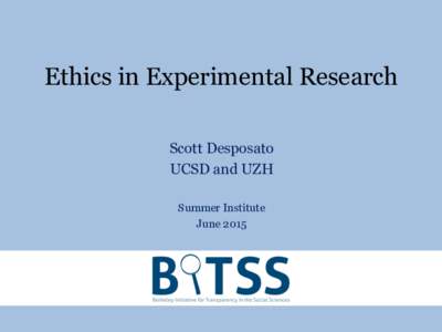 Ethics in Experimental Research Scott Desposato UCSD and UZH Summer Institute June 2015