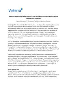 Visterra Acquires Exclusive Patent License for Monoclonal Antibodies against Dengue Virus from MIT – Expands Company’s Therapeutic Pipeline for Infectious Diseases – Cambridge, MA – December 2, 2013 – Visterra,