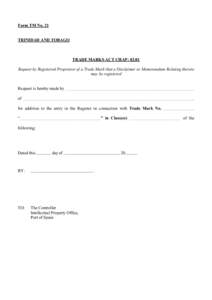Form TM No. 21 TRINIDAD AND TOBAGO TRADE MARKS ACT CHAP: 82:81 Request by Registered Proprietor of a Trade Mark that a Disclaimer or Memorandum Relating thereto may be registered