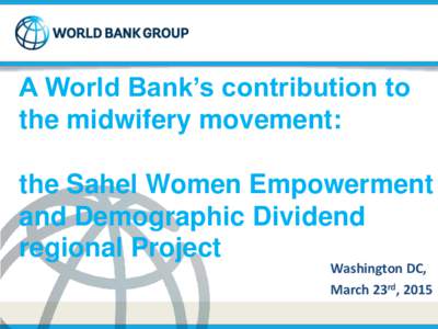 A World Bank’s contribution to the midwifery movement: the Sahel Women Empowerment and Demographic Dividend regional Project Washington DC,