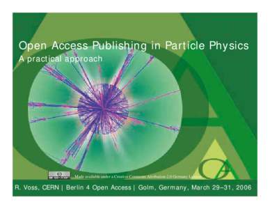 Open Access Publishing in Particle Physics A practical approach Made available under a Creative Commons Attribution-2.0 Germany License  R. Voss, CERN | Berlin 4 Open Access | Golm, Germany, March 29–31, 2006