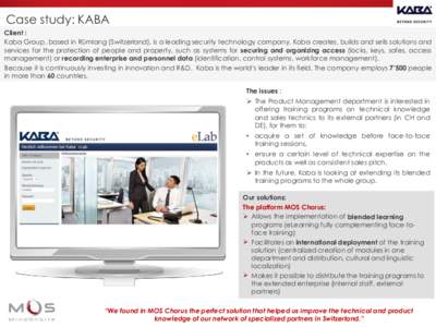 Case study: KABA Client : Kaba Group, based in Rümlang (Switzerland), is a leading security technology company. Kaba creates, builds and sells solutions and services for the protection of people and property, such as sy