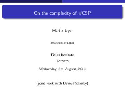 On the complexity of #CSP  Martin Dyer University of Leeds  Fields Institute