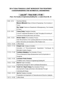 2014 TODAI-TSINGHUA JOINT WORKSHOP FOR FRONTIERS in BIOENGINEERING AND BIOMEDICAL ENGINEERING July 24th Time: 9:00 – 17:45	
  Place: The Faculty of Engineering Building No. 5, Lecture Room No. 56 9:00 – 9:10