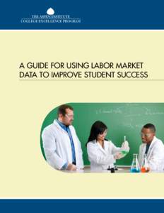 College Excellence Program  A Guide for using Labor Market Data to Improve Student Success  The Aspen Institute and Aspen Prize for Community College Excellence
