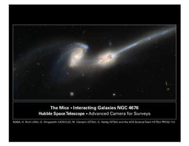The Mice • Interacting Galaxies NGC 4676 Hubble Space Telescope • Advanced Camera for Surveys NASA, H. Ford (JHU), G. Illingworth (UCSC/LO), M. Clampin (STScI), G. Hartig (STScI) and the ACS Science Team • STScI-PR