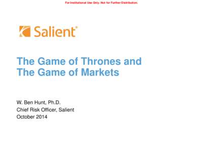 For Institutional Use Only. Not for Further Distribution.  The Game of Thrones and The Game of Markets W. Ben Hunt, Ph.D. Chief Risk Officer, Salient