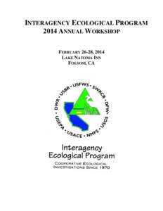 INTERAGENCY ECOLOGICAL PROGRAM 2014 ANNUAL WORKSHOP FEBRUARY 26-28, 2014 LAKE NATOMA INN FOLSOM, CA