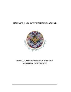 FINANCE AND ACCOUNTING MANUAL  ROYAL GOVERNMENT OF BHUTAN MINISTRY OF FINANCE  CONTENTS