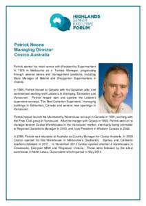 Patrick Noone Managing Director Costco Australia Patrick started his retail career with Woolworths Supermarkets in 1978 in Melbourne as a Trainee Manager, progressing through several stores and management positions, incl