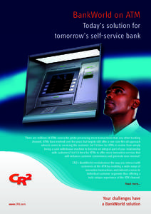 BankWorld on ATM Today’s solution for tomorrow’s self-service bank There are millions of ATMs across the globe processing more transactions than any other banking channel. ATMs have evolved over the years but largely