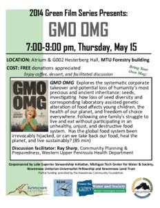 2014 Green Film Series Presents:  GMO OMG 7:00-9:00 pm, Thursday, May 15 LOCATION: Atrium & G002 Hesterberg Hall, MTU Forestry building COST: FREE donations appreciated