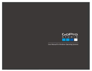 GoPro Studio 2.0  User Manual for Windows Operating Systems TABLE OF CONTENTS INTRODUCTION ................................................................................................................................