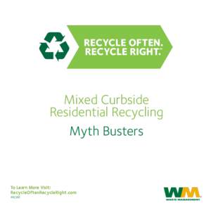Mixed Curbside Residential Recycling Myth Busters To Learn More Visit: RecycleOftenRecycleRight.com
