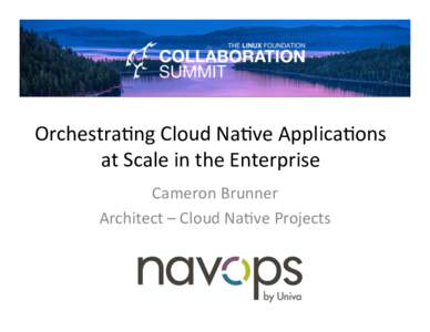 Orchestra)ng	Cloud	Na)ve	Applica)ons	 at	Scale	in	the	Enterprise	 Cameron	Brunner Architect	–	Cloud	Na)ve	Projects	  Cloud	Na)ve	Compu)ng	Founda)on