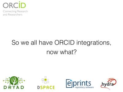 So we all have ORCID integrations, now what? Update on latest trends  ORCID Support Status