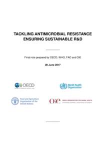 TACKLING ANTIMICROBIAL RESISTANCE ENSURING SUSTAINABLE R&D __________ Final note prepared by OECD, WHO, FAO and OIE 29 June 2017