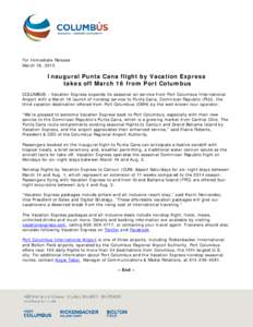 For Immediate Release March 16, 2015 Inaugural Punta Cana flight by Vacation Express takes off March 16 from Port Columbus COLUMBUS – Vacation Express expands its seasonal air service from Port Columbus International