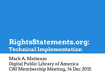 RightsStatements.org: Technical Implementation Mark A. Matienzo Digital Public Library of America CNI Membership Meeting, 14 Dec 2015