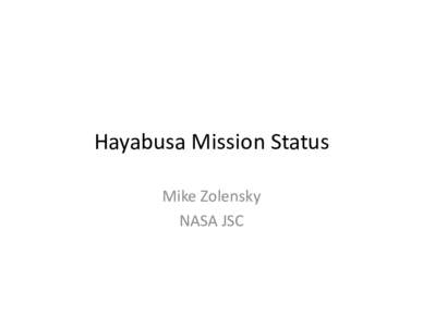Hayabusa	
  Mission	
  Status	
   Mike	
  Zolensky	
   NASA	
  JSC	
   Hayabusa	
  Sample	
  Preliminary	
  Analysis	
   •  Completed	
  as	
  of	
  Dec	
  2011	
  