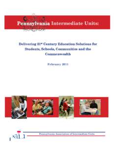 Pennsylvania Intermediate Units:  Delivering 21st Century Education Solutions for Students, Schools, Communities and the Commonwealth February 2011