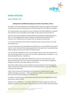 MEDIA RELEASE Friday 19 September, 2014 Bendigo Bank and RDNS Help Ageing Communities Stay Healthy at Home East Malvern Community Bank Branch of the Bendigo Bank has shown their support for home-based community care serv