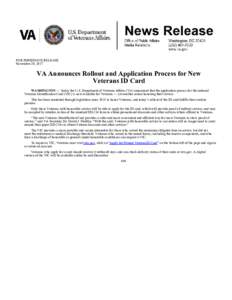 FOR IMMEDIATE RELEASE November 29, 2017 VA Announces Rollout and Application Process for New Veterans ID Card WASHINGTON — Today the U.S. Department of Veterans Affairs (VA) announced that the application process for t