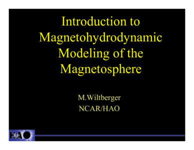 Introduction to Magnetohydrodynamic Modeling of the Magnetosphere M.Wiltberger NCAR/HAO