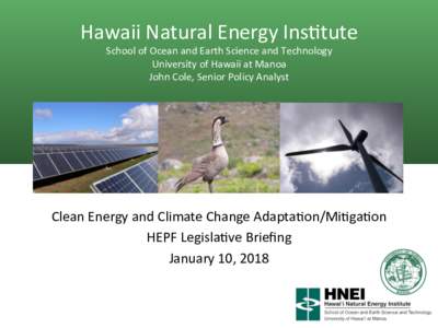 Hawaii	Natural	Energy	Ins2tute School	of	Ocean	and	Earth	Science	and	Technology	 University	of	Hawaii	at	Manoa	 John	Cole,	Senior	Policy	Analyst