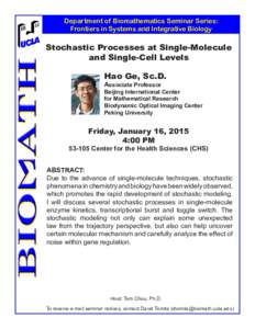 Department of Biomathematics Seminar Series: Frontiers in Systems and Integrative Biology Stochastic Processes at Single-Molecule and Single-Cell Levels Hao Ge, Sc.D.