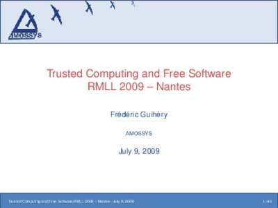 Trusted Computing and Free Software RMLL 2009 – Nantes Frédéric Guihéry AMOSSYS  July 9, 2009