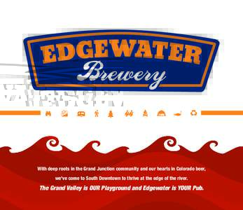 With deep roots in the Grand Junction community and our hearts in Colorado beer, we’ve come to South Downtown to thrive at the edge of the river. The Grand Valley is OUR Playground and Edgewater is YOUR Pub.  Appetize
