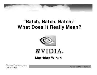 “Batch, Batch, Batch:” What Does It Really Mean? Matthias Wloka  What Is a Batch?