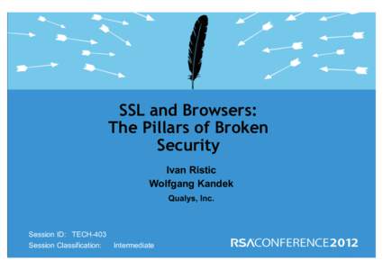 SSL and Browsers: The Pillars of Broken Security Ivan Ristic Wolfgang Kandek Qualys, Inc.