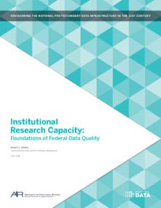 ENVISIONING THE NATIONAL POSTSECONDARY DATA INFRASTRUCTURE IN THE 21ST CENTURY  Institutional Research Capacity: Foundations of Federal Data Quality RANDY L. SWING