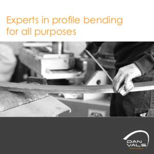 Experts in profile bending for all purposes Capacity Many years of experience with profile bending within a broad spectrum of the Danish industry have given us full knowledge of various materials and bending methods –