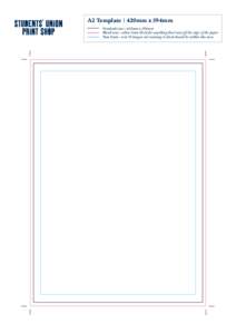 A2 Template | 420mm x 594mm Finished size - 420mm x 594mm Bleed area - allow 3mm bleed for anything that runs off the edge of the paper Text limit - text & images not running to bleed should be within this area  