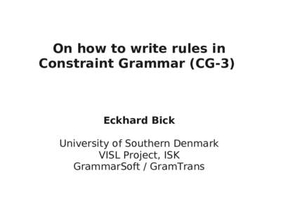 On how to write rules in Constraint Grammar (CG-3) Eckhard Bick University of Southern Denmark VISL Project, ISK