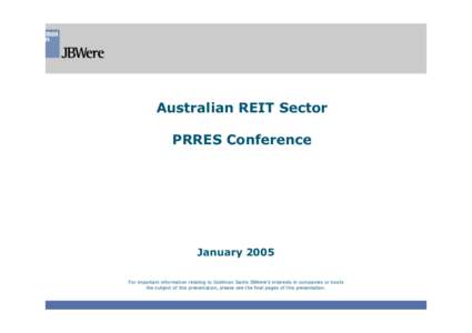 Australian REIT Sector PRRES Conference January 2005 For important information relating to Goldman Sachs JBWere’s interests in companies or trusts the subject of this presentation, please see the final pages of this pr