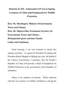 Remarks by H.E. Ambassador LIN Lin at Signing Ceremony of China-aided Equipment for Wildlife Protection Hon. Ms. Muchinguri, Minister of Environment, Water and Climate, Hon. Mr. Mupazviriho, Permanent Secretary for