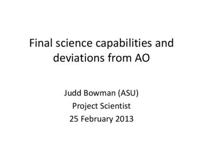 Final science capabilities and deviations from AO Judd Bowman (ASU) Project Scientist 25 February 2013